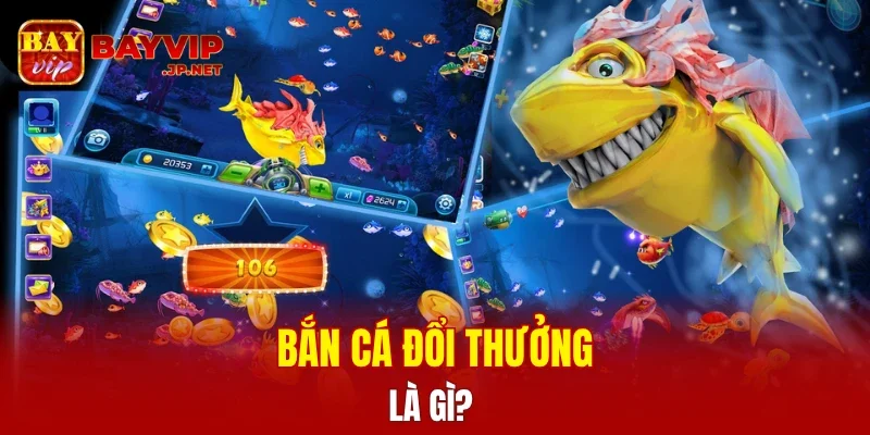 Bắn cá đổi thưởng là gì?