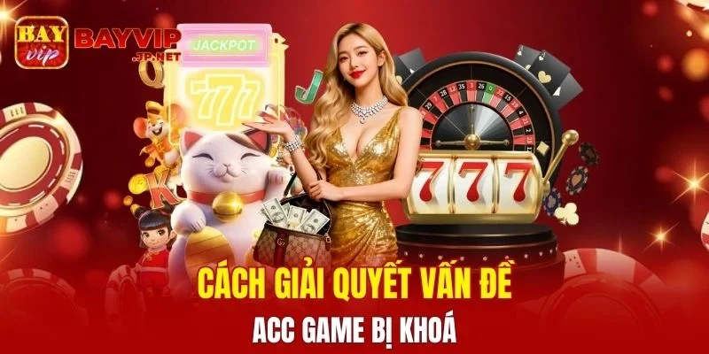 Cách giải quyết vấn đề acc game bị khoá