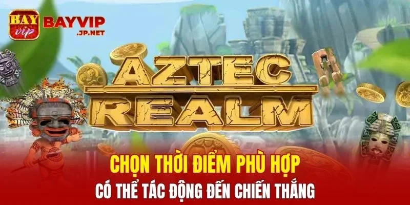 Chọn thời điểm phù hợp có thể tác động đến chiến thắng