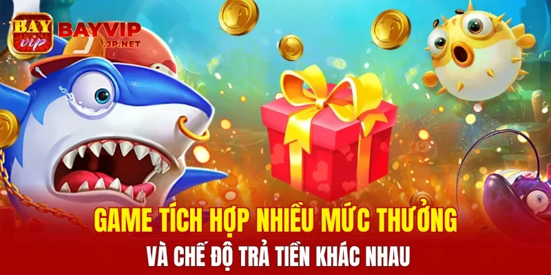 Game tích hợp nhiều mức thưởng và chế độ trả tiền khác nhau