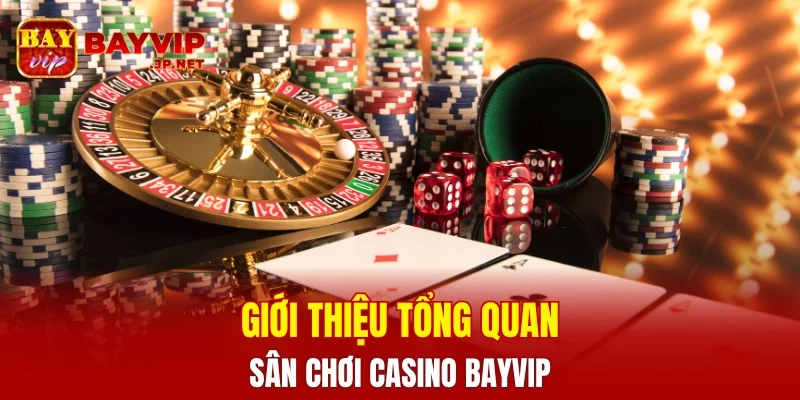 Giới thiệu tổng quan về sân chơi Casino BAYVIP