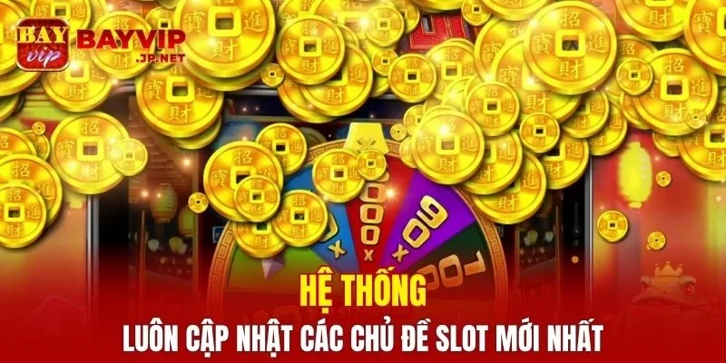 Hệ thống luôn cập nhật các chủ đề slot mới nhất