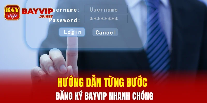 Hướng dẫn từng bước đăng ký BAYVIP nhanh chóng