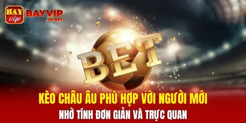 Kèo châu Âu phù hợp với người mới nhờ tính đơn giản và trực quan