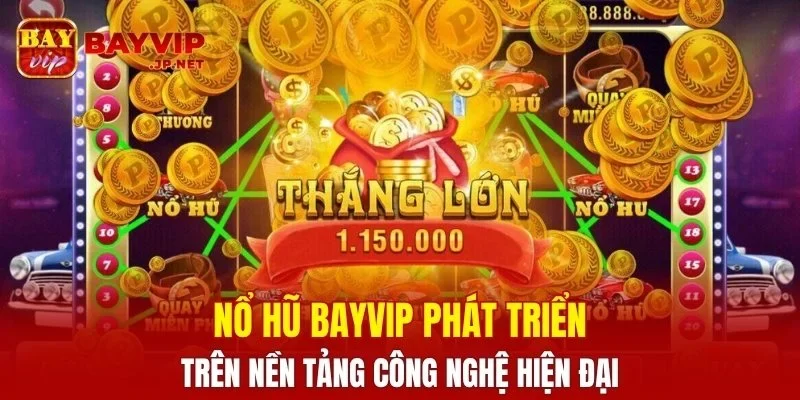 Nổ hũ BAYVIP phát triển trên nền tảng công nghệ hiện đại
