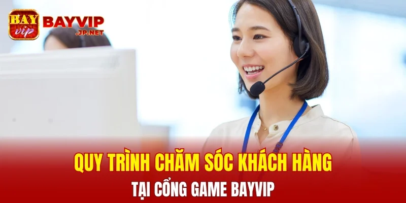 Quy trình chăm sóc khách hàng BAYVIP